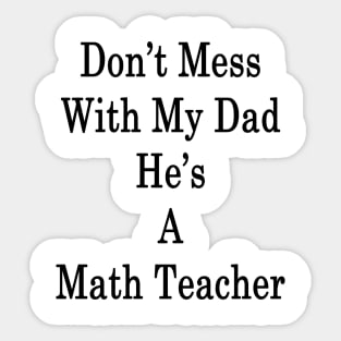 Don't Mess With My Dad He's A Math Teacher Sticker